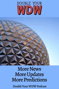More News, More Updates, and More Predictions: Double Your WDW Podcast