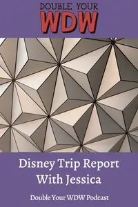 Trip Report with Jessica: Double Your WDW Podcast