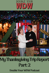 My Thanksgiving Trip Report Part 2: Double Your WDW Podcast