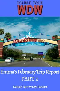 Emma's February Trip Report Part 2: Double Your WDW Podcast