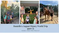 Danielle's August Disney World Trip Part 2: Double Your WDW Podcast