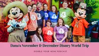 Dana's November & December Disney World Trip: Double Your WDW Podcast